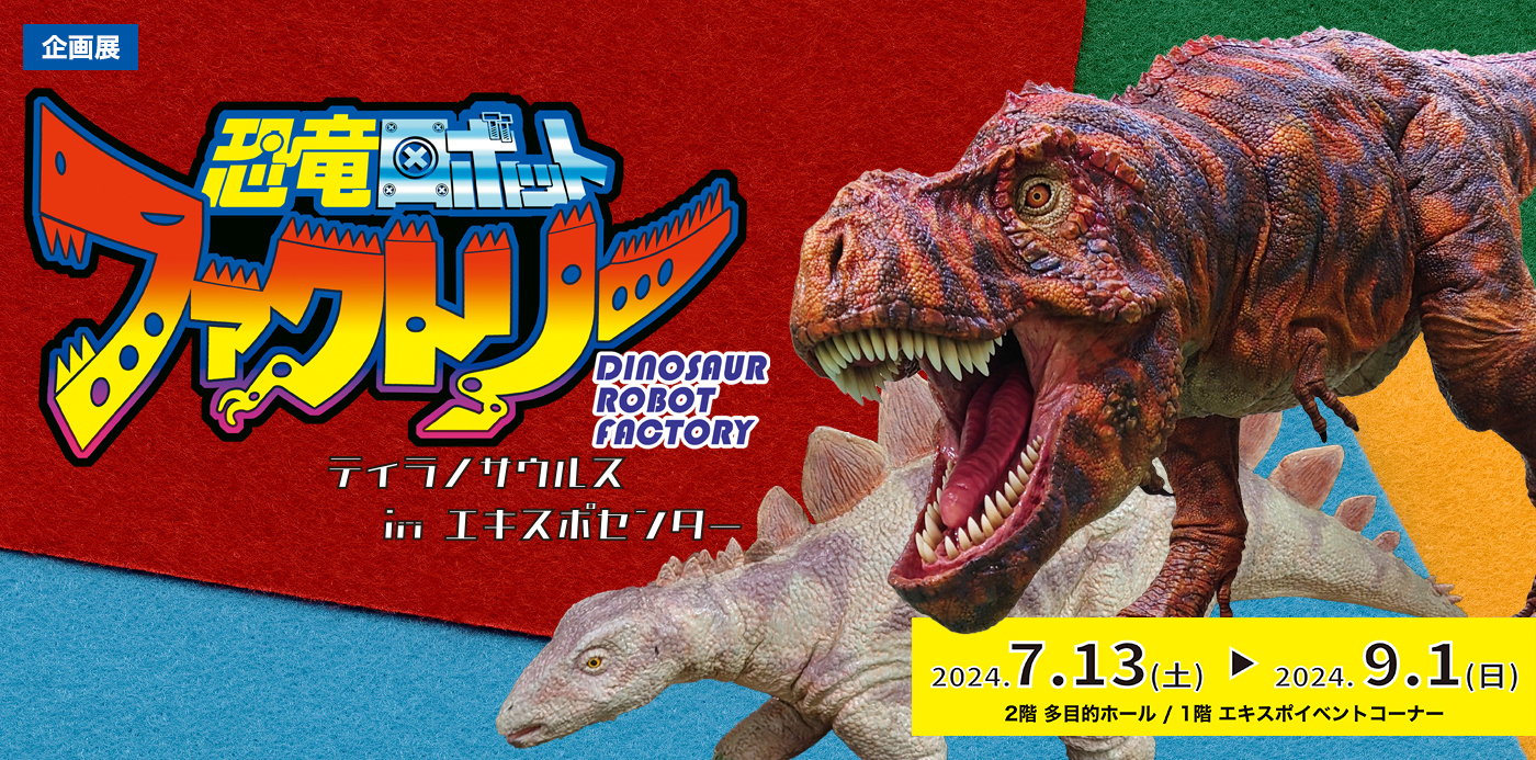 企画展「恐竜ロボットファクトリー　－ティラノサウルス　in　エキスポセンター－」